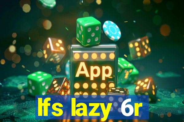 lfs lazy 6r